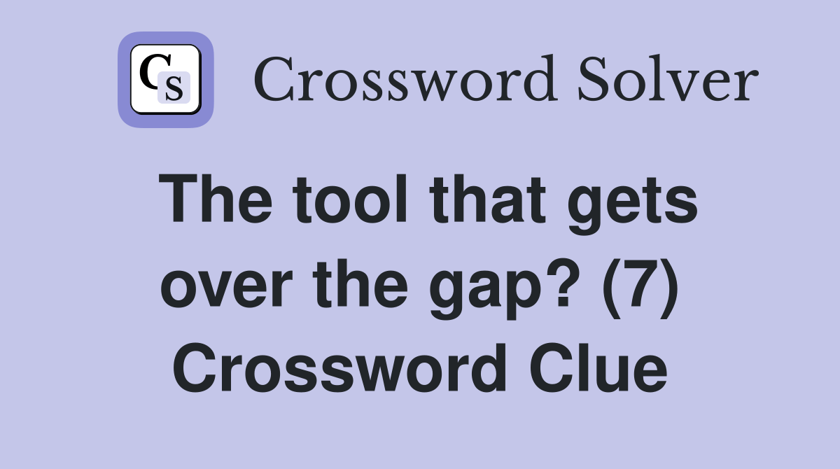 The tool that gets over the gap? (7) Crossword Clue Answers